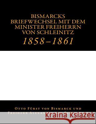 Bismarcks Briefwechsel mit dem Minister Freiherrn von Schleinitz: 1858 bis 1861 Schleinitz, Alexander Von 9783959400107 Reprint Publishing