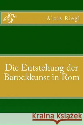 Die Entstehung der Barockkunst in Rom Riegl, Alois 9783959400268 Reprint Publishing