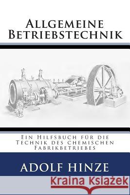 Allgemeine Betriebstechnik: Ein Hilfsbuch fuer die Technik des chemischen Fabrikbetriebes Hinze, Adolf 9783959400442