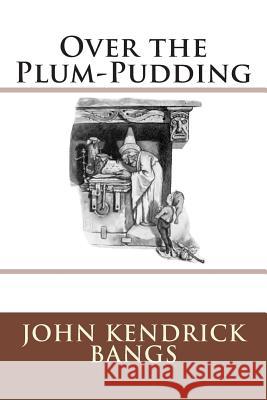 Over the Plum-Pudding John Kendrick Bangs 9783959400596