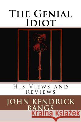 The Genial Idiot: His Views and Reviews John Kendrick Bangs 9783959400725