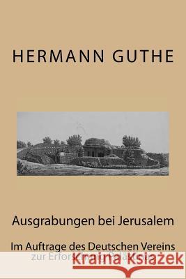 Ausgrabungen bei Jerusalem: Im Auftrage des Deutschen Vereins zur Erforschung Palästinas Guthe, Hermann 9783959401081 Reprint Publishing