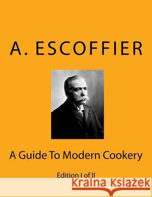 Escoffier: A Guide To Modern Cookery: Edition I of II Escoffier, Auguste 9783959401111 Reprint Publishing