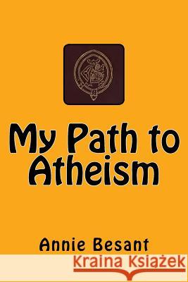 My Path to Atheism: The original edition of 1885 Besant, Annie 9783959401180 Reprint Publishing