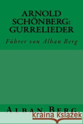 Arnold Schönberg: Gurrelieder: Führer von Alban Berg Berg, Alban 9783959401449 Reprint Publishing
