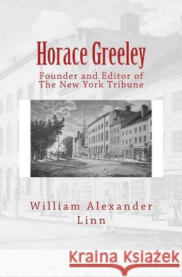 Horace Greeley: Founder and Editor of The New York Tribune Linn, William Alexander 9783959401555 Reprint Publishing