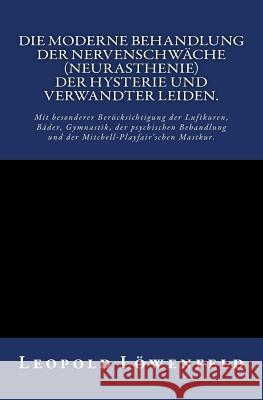 Die moderne Behandlung der Nervenschwäche.: Mit besonderer Berücksichtigung der Luftkuren, Bäder, Gymnastik, der psychischen Behandlung und der Mitche Löwenfeld, Leopold 9783959401579 Reprint Publishing