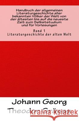 Handbuch der allgemeinen Literaturgeschichte aller bekannten Völker der Welt von der ältesten bis auf die neueste Zeit zum Selbststudium und für Vorle Grässe, Johann Georg Theodor 9783959401654 Reprint Publishing