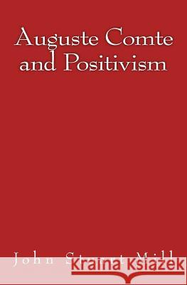 Auguste Comte and Positivism: Original Edition of 1866 John Stuart Mill 9783959401678 Reprint Publishing