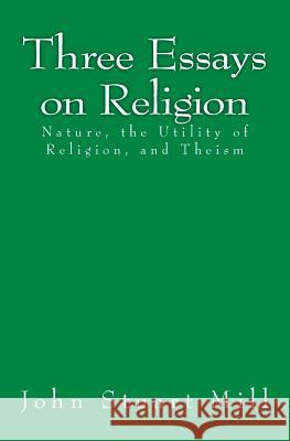 Three Essays on Religion: Nature, the Utility of Religion, and Theism John Stuart Mill 9783959401777