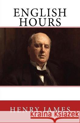 English Hours: The Original Edition of 1905 Henry James Joseph Pennell 9783959402231 Reprint Publishing