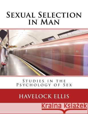 Sexual Selection in Man: Studies in the Psychology of Sex Havelock Ellis 9783959402729