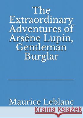 The Extraordinary Adventures of Arsène Lupin, Gentleman Burglar LeBlanc, Maurice 9783959403276 Reprint Publishing