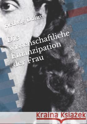 Die wissenschaftliche Emanzipation der Frau Hedwig Dohm 9783959403511 Reprint Publishing