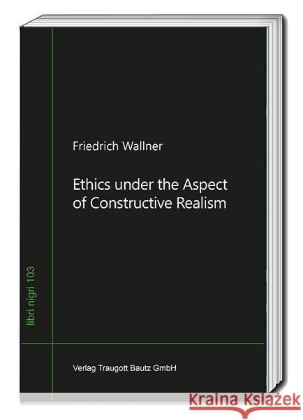 Ethics under the Aspect of Constructive Realism Wallner, Friedrich 9783959486132 Bautz