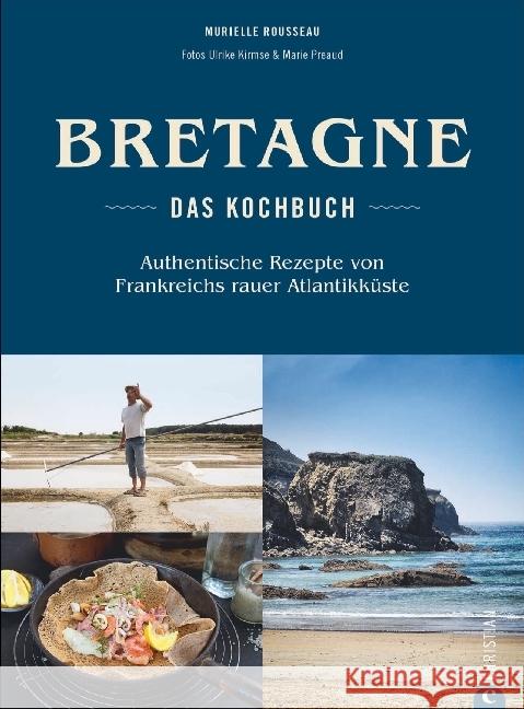 Bretagne - Das Kochbuch : Authentische Rezepte von Frankreichs rauer Atlantikküste Rousseau, Murielle 9783959611343 Christian