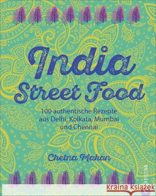 India Street Food : 100 authentische Rezepte aus Delhi, Kolkata, Mumbai und Chennai Makan, Chetna 9783959611367 Christian