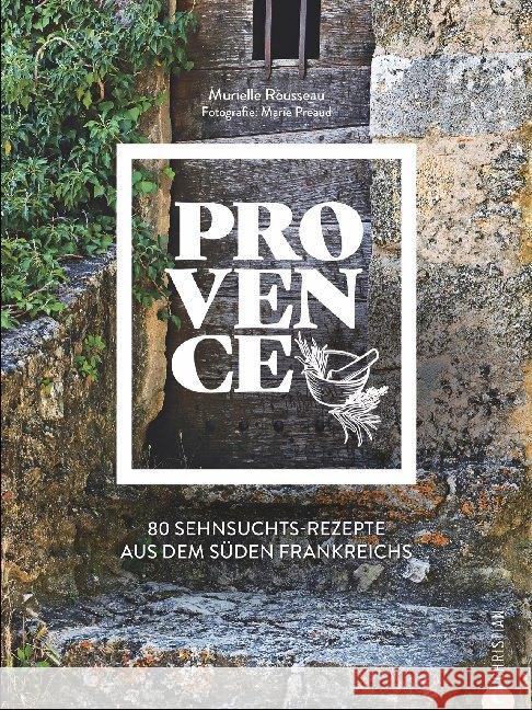 Provence : 80 Sehnsuchts-Rezepte aus dem Süden Frankreichs Rousseau, Murielle 9783959612418
