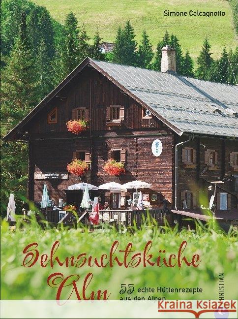 Sehnsuchtsküche Alm : 55 echte Hüttenrezepte aus den Alpen Calcagnotto, Simone 9783959612722 Christian