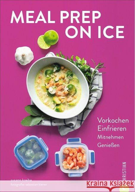 Meal Prep on Ice : Vorkochen. Einfrieren. Mitnehmen. Genießen. Kreihe, Susann 9783959612852