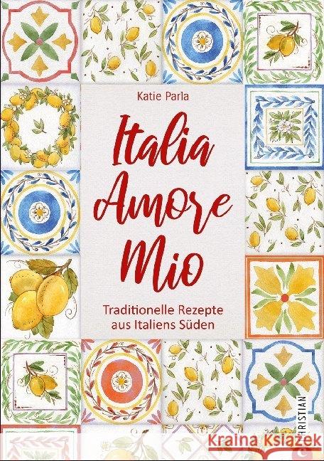 Italia - Amore Mio : Traditionelle Rezepte aus Italiens Süden Parla, Katie 9783959613668 Christian
