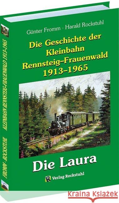 Die Geschichte der Kleinbahn Rennsteig-Frauenwald 1913-1965 : Die Rennsteigbahn - Die Laura Fromm, Günter; Rockstuhl, Harald 9783959664004