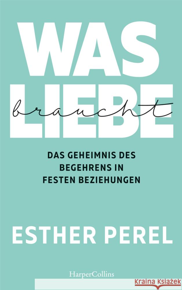 Was Liebe braucht : Das Geheimnis des Begehrens in festen Beziehungen Perel, Esther 9783959673891 HarperCollins Hamburg