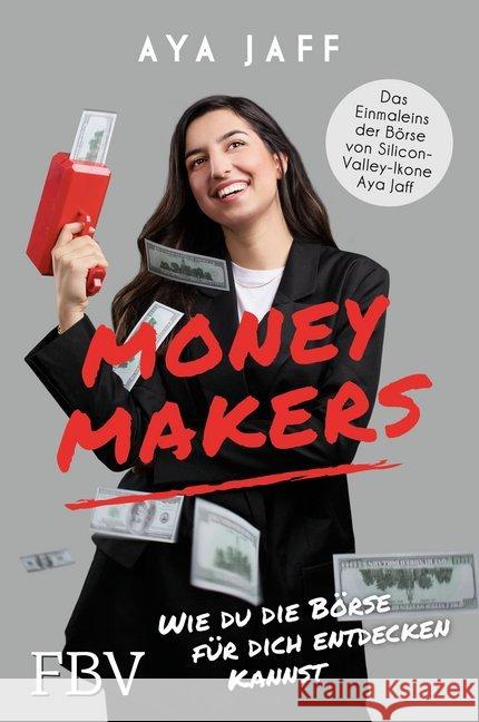 Moneymakers : Wie du die Börse für dich entdecken kannst. Das Einmaleins der Börse von Silicon-Valley-Ikone Aya Jaff Jaff, Aya 9783959720229