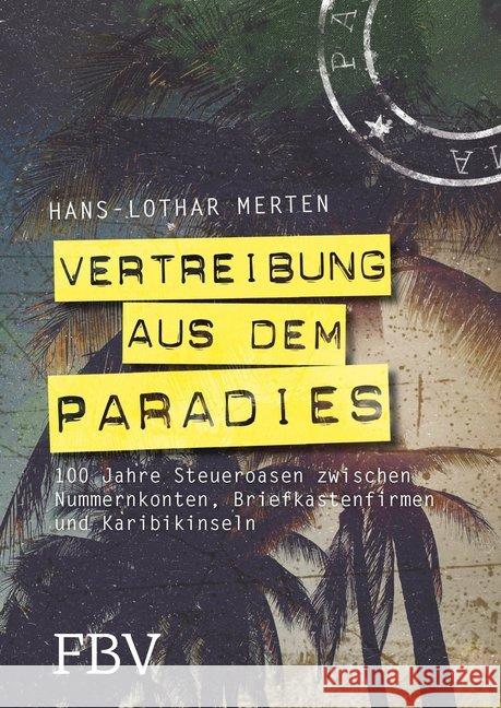 Vertreibung aus dem Paradies : 100 Jahre Steueroasen zwischen Nummernkonten, Briefkastenfirmen und Karibikinseln Merten, Hans-Lothar 9783959720274