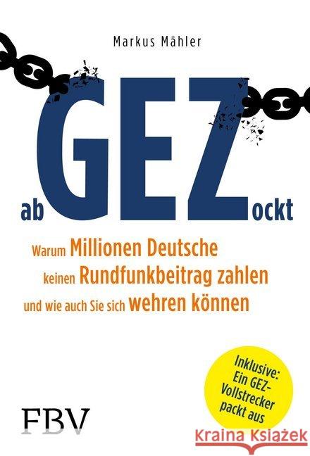 AbGEZockt : Warum Millionen Deutsche keinen Rundfunkbeitrag zahlen und wie auch Sie sich wehren Mähler, Markus 9783959720618