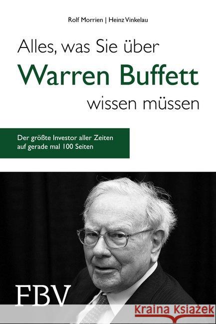 Alles, was Sie über Warren Buffett wissen müssen : Der größte Investor aller Zeiten auf gerade mal 100 Seiten Morrien, Rolf; Vinkelau, Heinz 9783959720915
