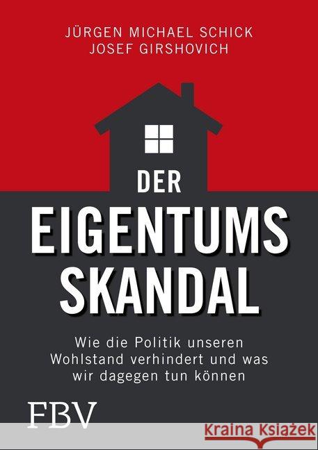 Der Eigentumsskandal : Wie die Politik Wohlstand verhindert und was wir dagegen tun können Schick, Jürgen Michael; Girshovich, Josef 9783959721042