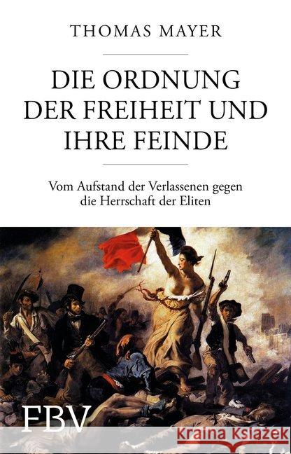 Die Ordnung der Freiheit und ihre Feinde : Vom Aufstand der Verlassenen gegen die Herrschaft der Eliten Mayer, Thomas 9783959721271