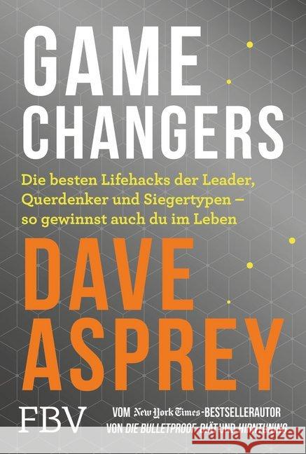 Game Changers : Die besten Lifehacks der Leader, Querdenker und Siegertypen - so gewinnst auch du im Leben Asprey, Dave 9783959722025