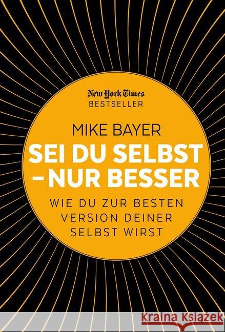 Sei du selbst - nur besser : Wie du zur besten Version deiner selbst wirst Bayer, Mike 9783959722575