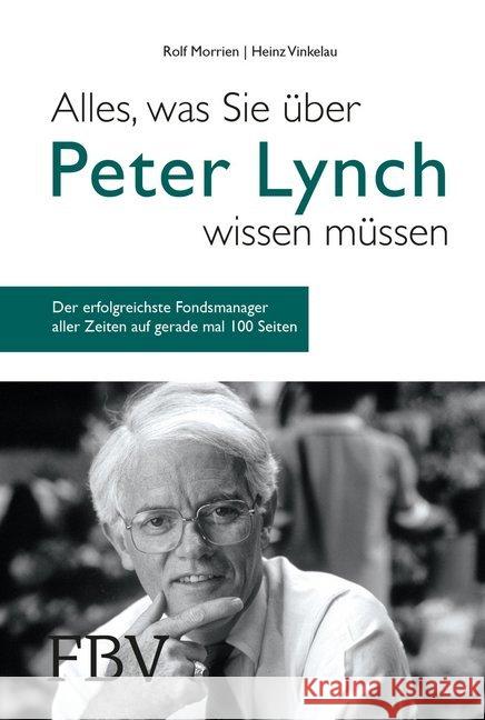 Alles, was Sie über Peter Lynch wissen müssen : Der erfolgreichste Fondsmanager aller Zeiten auf gerade mal 100 Seiten Morrien, Rolf; Vinkelau, Heinz 9783959722605 FinanzBuch Verlag