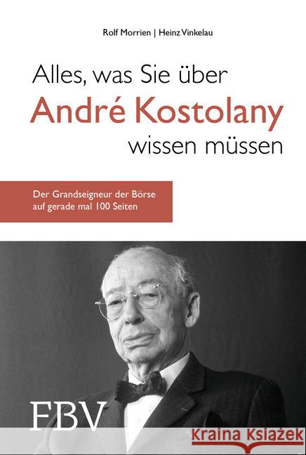 Alles, was Sie über André Kostolany wissen müssen : Der Grandseigneur der Börse auf gerade mal 100 Seiten Morrien, Rolf; Vinkelau, Heinz 9783959722629 FinanzBuch Verlag