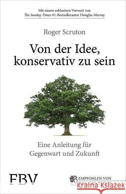 Von der Idee, konservativ zu sein : Eine Anleitung für Gegenwart und Zukunft Scruton, Roger 9783959722728 FinanzBuch Verlag