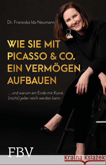 Wie Sie mit Picasso & Co. ein Vermögen aufbauen : ... und warum am Ende mit Kunst (nicht) jeder reich werden kann Neumann, Franziska 9783959723572 FinanzBuch Verlag