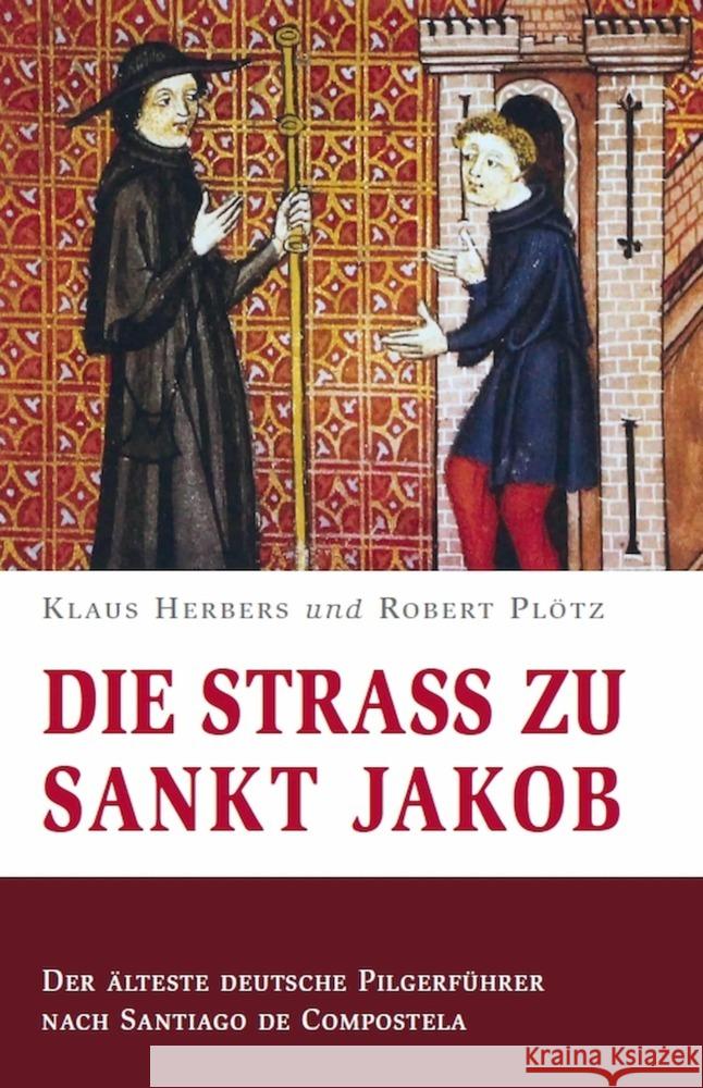 Die Straß zu Sankt Jakob - Der älteste deutsche Pilgerführer nach Santiago de Compostela Herbers, Klaus, Plötz, Robert 9783959762953