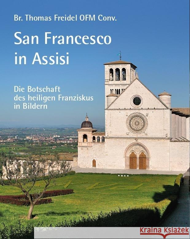 San Francesco in Assisi - Die Botschaft des heiligen Franziskus in Bildern Freidel OFM Conv., Br. Thomas 9783959763134