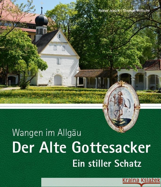 Wangen im Allgäu - Der Alte Gottesacker - Ein stiller Schatz Jensch, Rainer, Wiltsche, Stephan 9783959763417