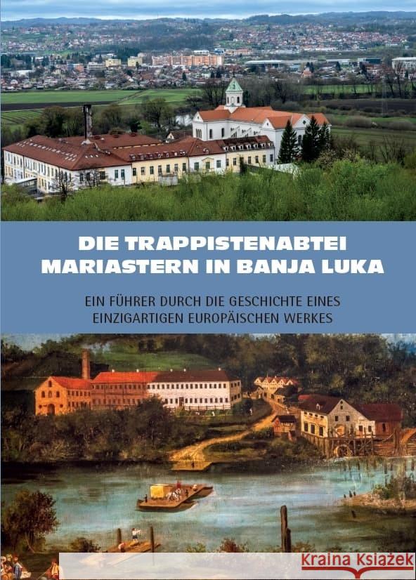 Die Trappistenabtei Mariastern in Banja Luka - Ein Führer durch die Geschichte eines einzigartigen europäischen Werkes Baier, Rudolf 9783959764070