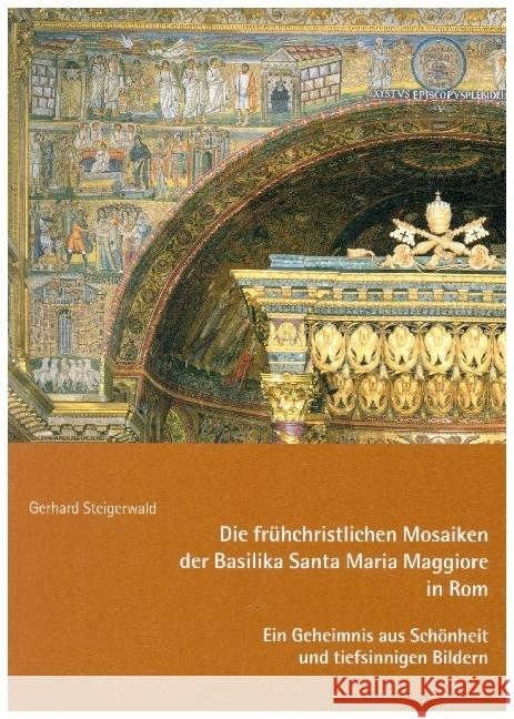 Die frühchristlichen Mosaiken der Basilika Santa Maria Maggiore in Rom - Ein Geheimnis aus Schönheit und tiefsinnigen Bildern Steigerwald, Gerhard 9783959764735 Kunstverlag Josef Fink