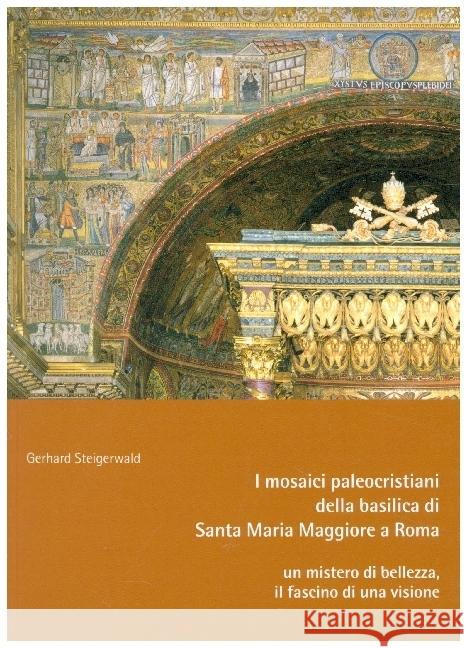 I mosaici paleocristiani della basilica di Santa Maria Maggiore a Roma - un mistero di bellezza, il fascino di una visione Steigerwald, Gerhard 9783959764759 Kunstverlag Josef Fink