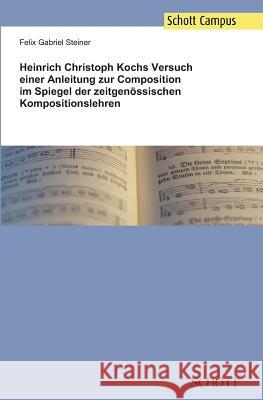 Heinrich Christoph Kochs Versuch einer Anleitung zur Composition im Spiegel der zeitgenössischen Kompositionslehren Felix Gabriel Steiner 9783959830775