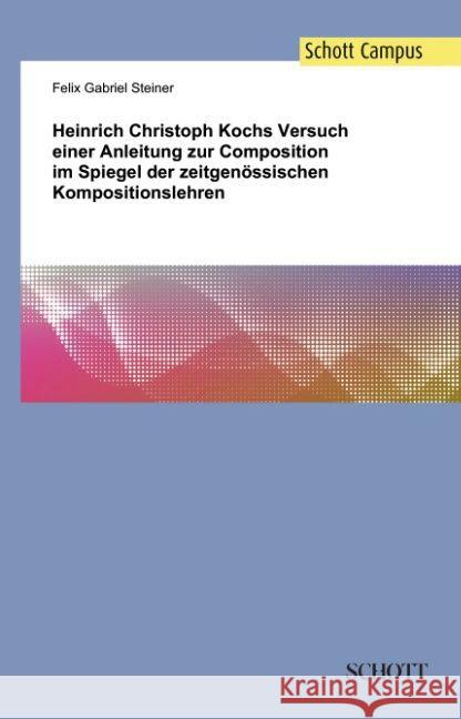Heinrich Christoph Kochs Versuch einer Anleitung zur Composition im Spiegel der zeitgenoessischen Kompositionslehren Felix Gabriel Steiner   9783959830782