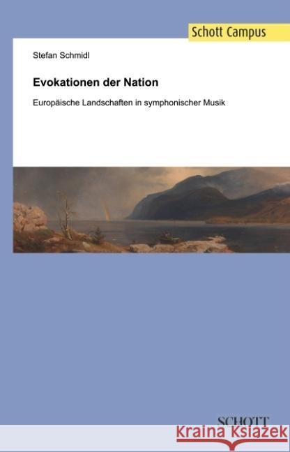 Evokationen der Nation: Europaische Landschaften in symphonischer Musik Stefan Schmidl   9783959831239 Schott Music Gmbh & Co. Kg / Schott Campus