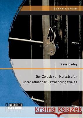 Der Zweck von Haftstrafen unter ethischer Betrachtungsweise Zaya Bedey 9783959931182