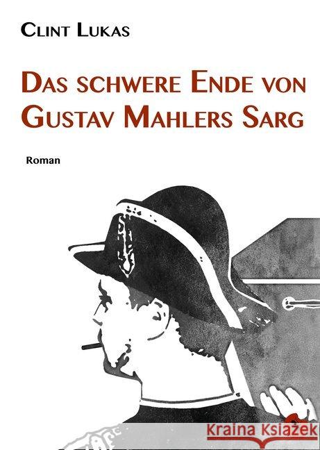 Das schwere Ende von Gustav Mahlers Sarg: Roman Clint Lukas 9783959961363